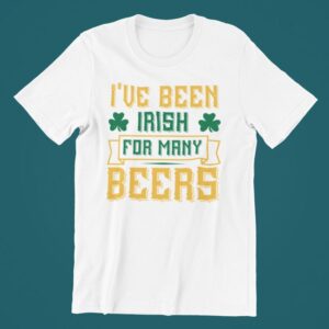Tricou personalizat - I've been Irish for many beers