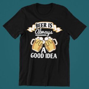 Tricou personalizat - Beer is always a good idea